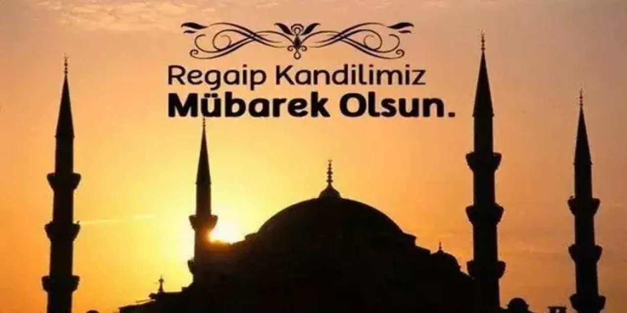 Bugün Regaip Kandili... Regaip Kandili gecesi ne oldu? Anlamı nedir?