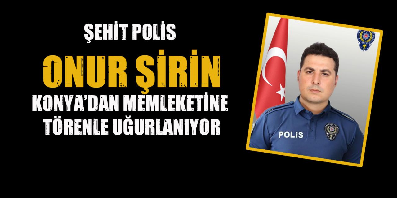 Konya, şehit polis Onur Şirin’e veda ediyor