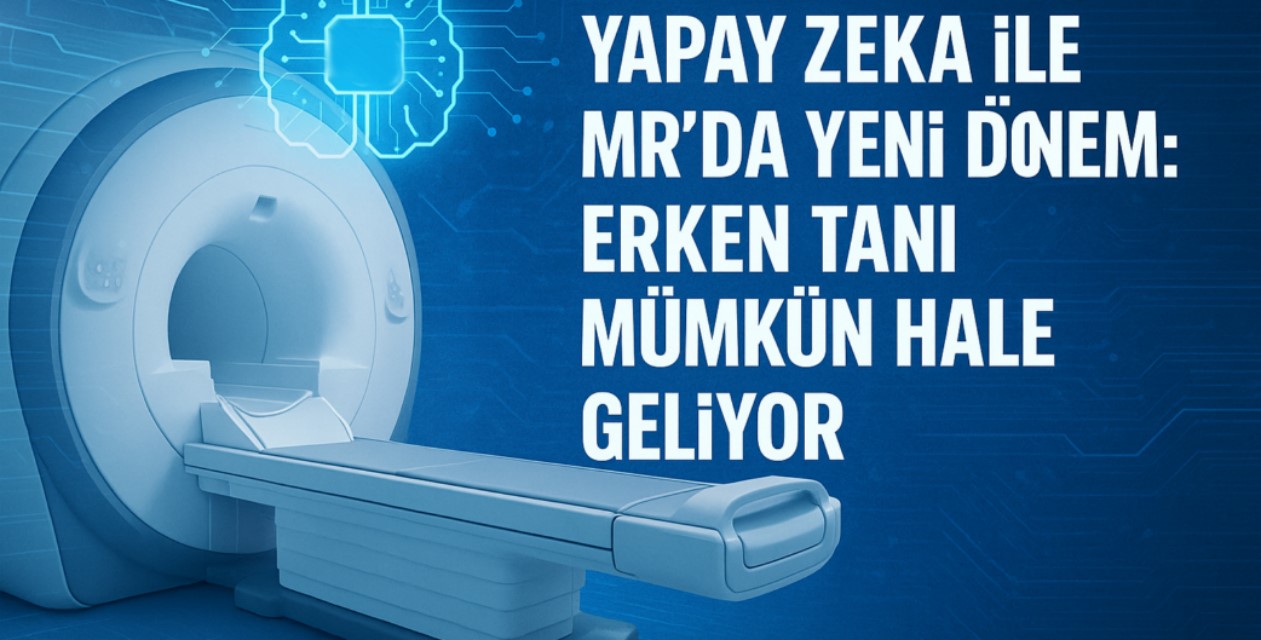 Yapay zeka ile MR’da yeni dönem: Erken tanı mümkün hale geliyor