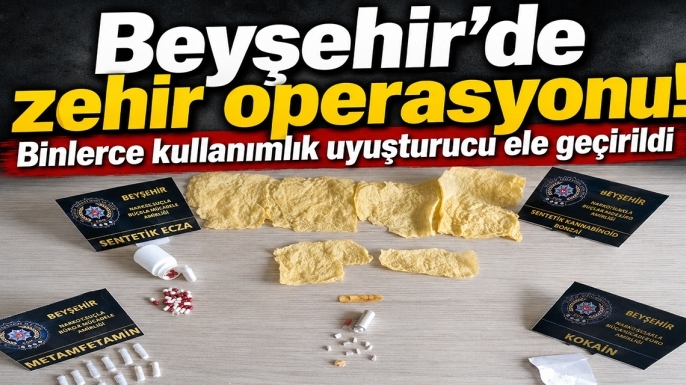 Beyşehir’de zehir operasyonu! Binlerce kullanımlık uyuşturucu ele geçirildi