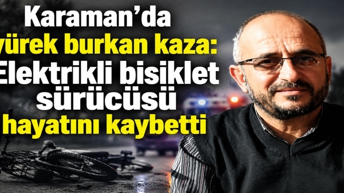 Karaman'da yürek burkan kaza: Elektrikli bisiklet sürücüsü hayatını kaybetti