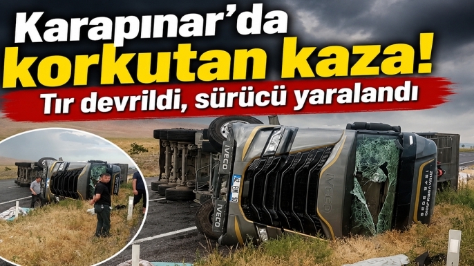 Karapınar’da korkutan kaza! Tır devrildi, sürücü yaralandı