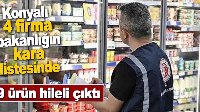 Bakanlık hileli gıdaları ifşa etti: Konyalı 4 firma kara listede