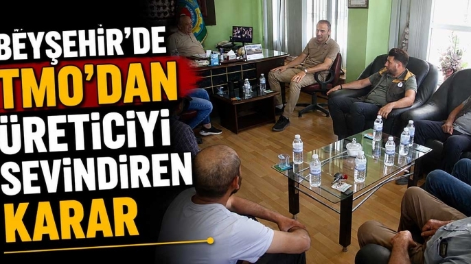 Beyşehir'de TMO'dan üreticiyi sevindiren karar