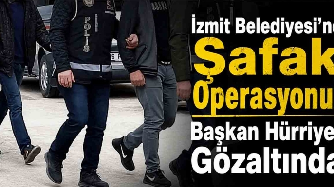 İzmit Belediyesi'ne Şafak Operasyonu! Başkan Hürriyet Gözaltında