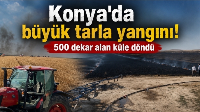 Konya'da büyük tarla yangını! 500 dekar alan küle döndü