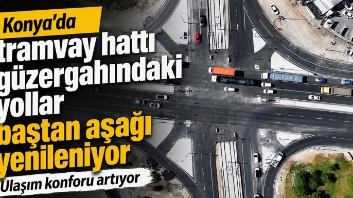 Konya'da tramvay hattı güzergahındaki yollar baştan aşağı yenileniyor: Ulaşım konforu artıyor