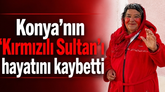 Konya'nın 'Kırmızılı Sultan'ı hayatını kaybetti