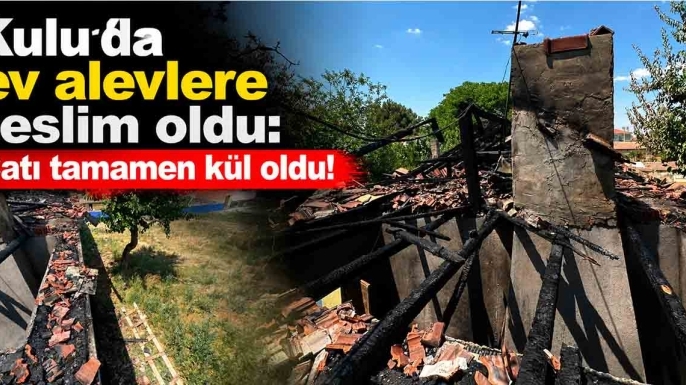 Kulu'da ev alevlere teslim oldu: Çatı tamamen kül oldu!