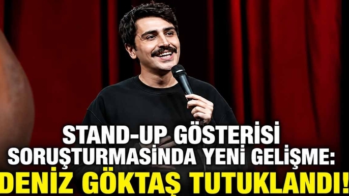Stand-Up Gösterisi Soruşturmasında Yeni Gelişme: Deniz Göktaş Tutuklandı!