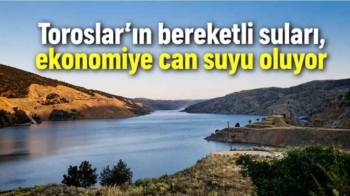 Toroslar'ın bereketli suları, ekonomiye can suyu oluyor