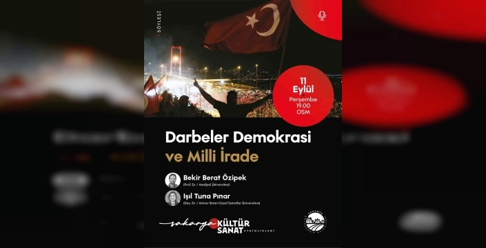 Sakarya'da söyleşi: Darbeler, demokrasi ve milli irade ele alınacak