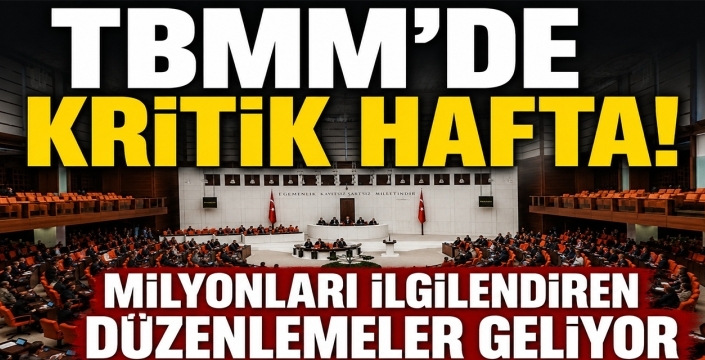 TBMM’de kritik hafta! Milyonları ilgilendiren düzenlemeler geliyor