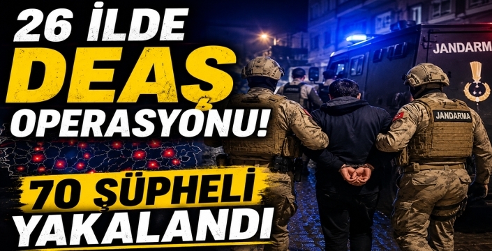 26 ilde DEAŞ operasyonu! 70 şüpheli yakalandı