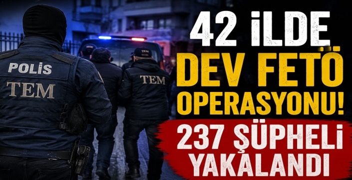 42 ilde dev FETÖ operasyonu! 237 şüpheli yakalandı