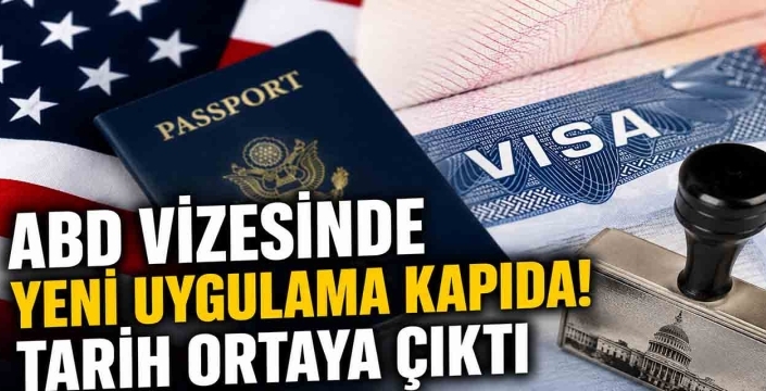 ABD vizesinde yeni uygulama kapıda! Tarih ortaya çıktı