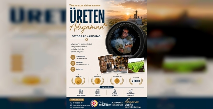 Adıyaman'ın üretken ruhu objektiflere yansıyacak: 'Üreten Adıyaman' fotoğraf yarışması başlıyor