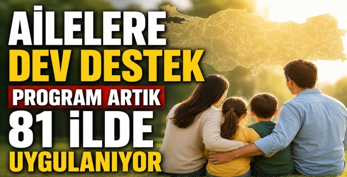Ailelere dev destek: Program artık 81 ilde uygulanıyor