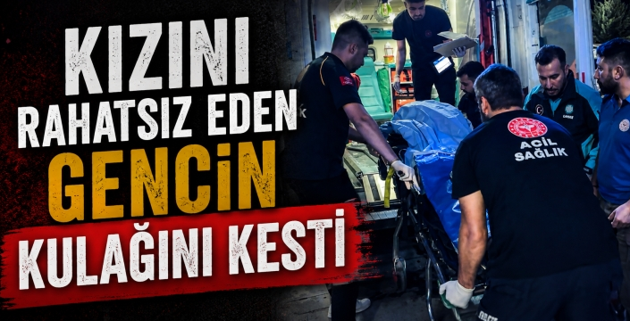 Aksaray’da dehşet: Kızını rahatsız eden gencin kulağını kesti!