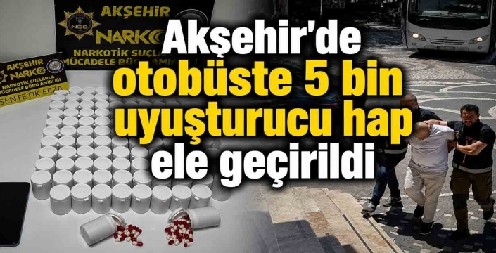 Akşehir'de otobüste 5 bin uyuşturucu hap ele geçirildi