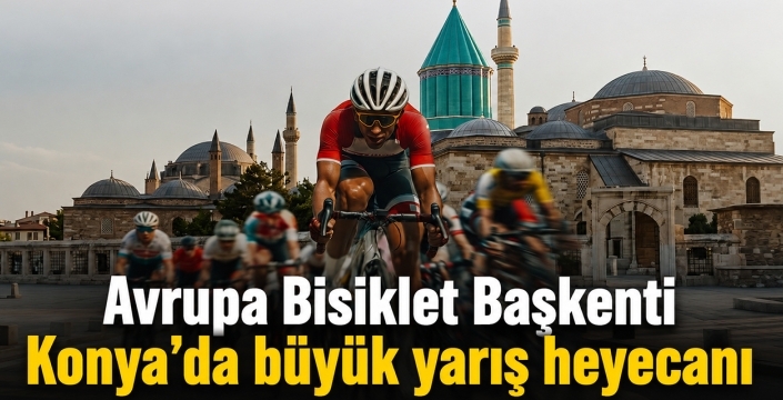 Avrupa Bisiklet Başkenti Konya’da büyük yarış heyecanı
