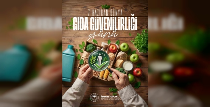 Bakan Yumaklı'dan 7 Haziran Dünya Gıda Güvenilirliği mesajı