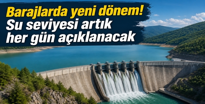Barajlarda yeni dönem! Su seviyesi artık her gün açıklanacak