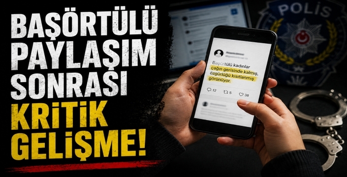 Başörtülü paylaşım sonrası kritik gelişme!