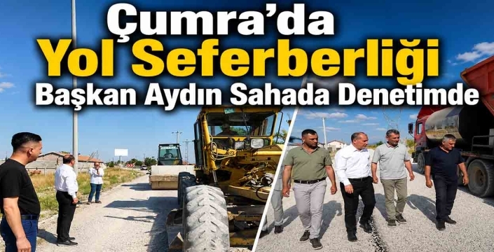 Çumra’da yol seferberliği: Başkan Aydın sahada denetimde