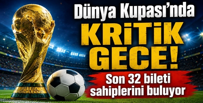 Dünya Kupası’nda kritik gece! Son 32 bileti sahiplerini buluyor