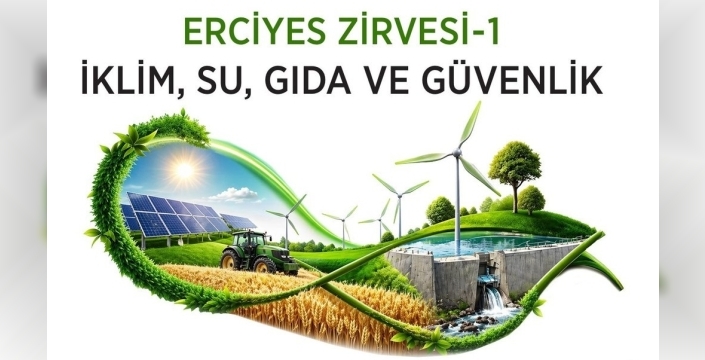 Erciyes Zirvesi: İklim, Su ve Gıda Güvenliği için Sürdürülebilirlik Yol Haritası Çizilecek