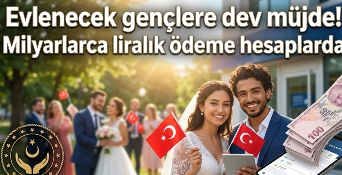 Evlenecek gençlere dev müjde! Milyarlarca liralık ödeme hesaplarda