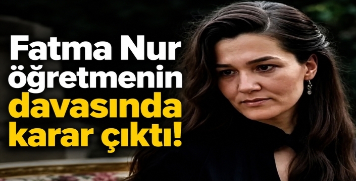 Fatma Nur öğretmenin davasında karar çıktı!