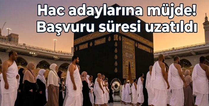 Hac adaylarına müjde! Başvuru süresi uzatıldı