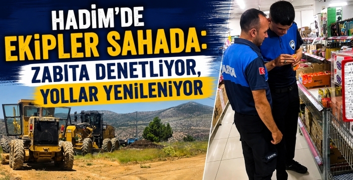 Hadim’de ekipler sahada: Zabıta denetliyor, yollar yenileniyor