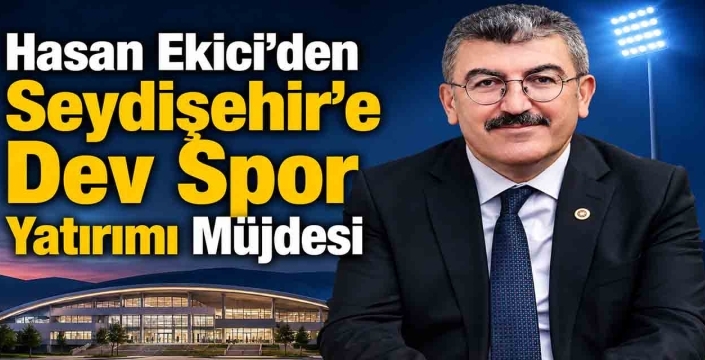 Hasan Ekici’den Seydişehir’e dev spor yatırımı müjdesi
