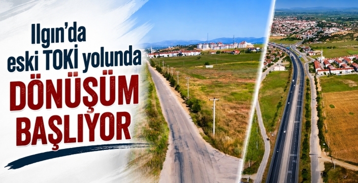 Ilgın’da eski TOKİ yolunda dönüşüm başlıyor