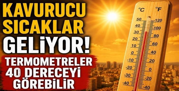 Kavurucu sıcaklar geliyor! Termometreler 40 dereceyi görebilir