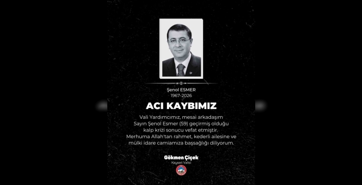 Kayseri'de Vali Yardımcısı Şenol Esmer'in ani ölümü herkesi üzdü