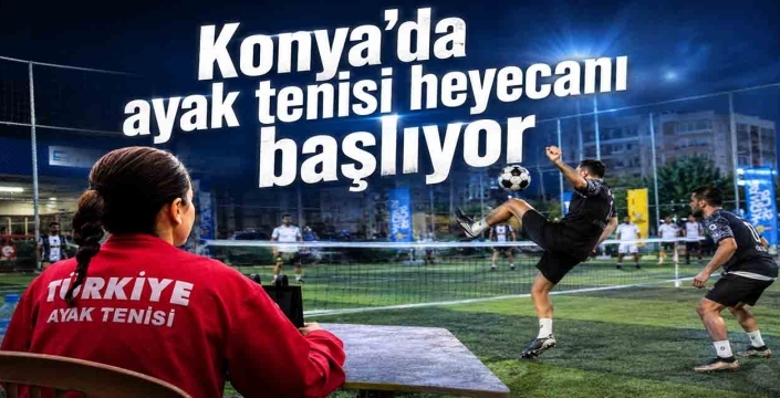 Konya’da ayak tenisi heyecanı başlıyor