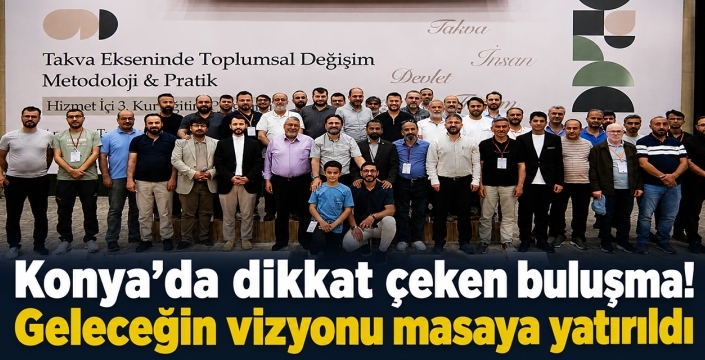 Konya’da dikkat çeken buluşma! Geleceğin vizyonu masaya yatırıldı