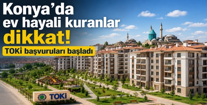 Konya’da ev hayali kuranlar dikkat! TOKİ başvuruları başladı