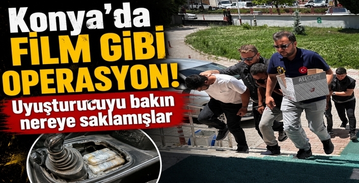 Konya’da film gibi operasyon! Uyuşturucuyu bakın nereye saklamışlar