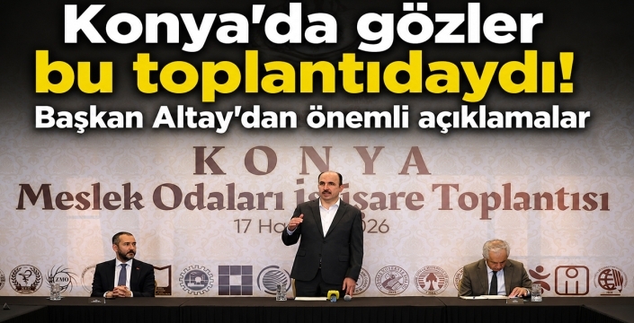 Konya'da gözler bu toplantıdaydı! Altay'dan önemli açıklamalar