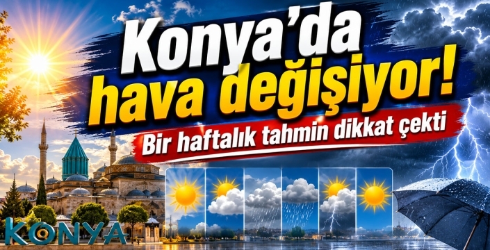 Konya’da hava değişiyor! Bir haftalık tahmin dikkat çekti