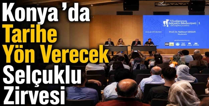 Konya’da tarihe yön verecek Selçuklu zirvesi