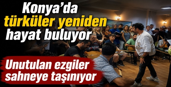 Konya’da türküler yeniden hayat buluyor: Unutulan ezgiler sahneye taşınıyor