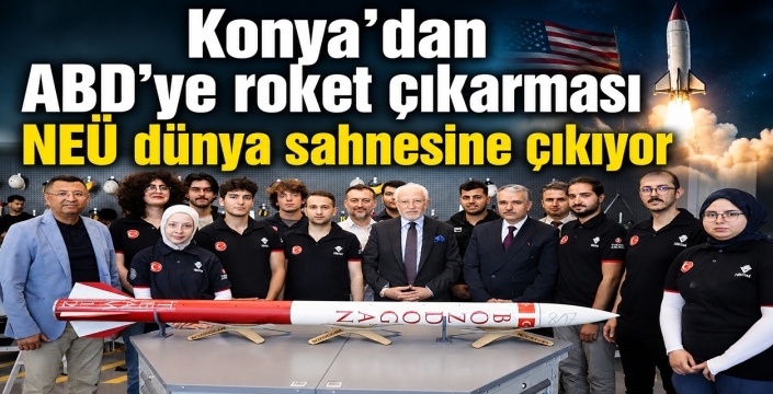 Konya’dan ABD’ye roket çıkarması! NEÜ dünya sahnesine çıkıyor