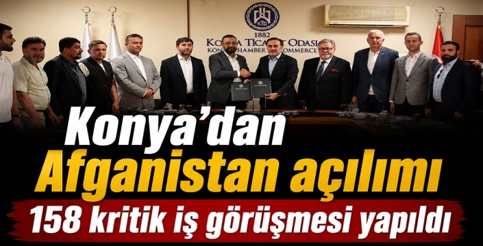 Konya’dan Afganistan açılımı! 158 kritik iş görüşmesi yapıldı
