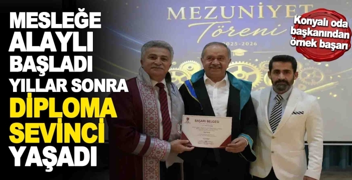 Konyalı oda başkanı yıllar sonra kaydolduğu üniversiteden dereceyle mezun oldu